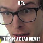 Hey that's pretty good | HEY, THIS IS A DEAD MEME! | image tagged in hey that's pretty good | made w/ Imgflip meme maker