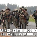 Marines | U.S. MARINES – CERTIFIED COUNSELORS TO THE 72 VIRGINS DATING CLUB | image tagged in marines | made w/ Imgflip meme maker