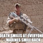 Socially Awkward Marine | DEATH SMILES AT EVERYONE – MARINES SMILE BACK | image tagged in socially awkward marine | made w/ Imgflip meme maker