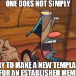 one does not simply 
 | ONE DOES NOT SIMPLY; TRY TO MAKE A NEW TEMPLATE FOR AN ESTABLISHED MEME | image tagged in one does not simply rip off another meme,one does not simply,bl4h8l4hbl4h,memes,caveman | made w/ Imgflip meme maker