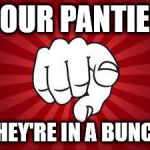 Pointing Finger | YOUR PANTIES; THEY'RE IN A BUNCH | image tagged in pointing finger | made w/ Imgflip meme maker
