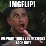 Angry Guido | IMGFLIP! WE WANT THREE SUBMISSIONS EACH DAY! | image tagged in angry guido | made w/ Imgflip meme maker