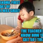 Business Baby Phone | YES GRANDMA-FIRST DAY OF SCHOOL WAS GREAT; THE TEACHER DIDN'T KNOW HOW TO SPELL CAT-SO I TOLD HER | image tagged in business baby phone | made w/ Imgflip meme maker