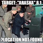 Kim Jong Un Uses Old PC | TARGET: "ARASKA",8,1; ?LOCATION NOT FOUND | image tagged in kim jong un,computer,north korea,nuke | made w/ Imgflip meme maker