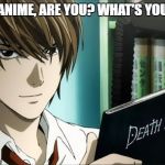 Death Note | DISSING ANIME, ARE YOU? WHAT'S YOUR NAME? | image tagged in death note | made w/ Imgflip meme maker