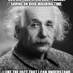 Smarty pants Einstein  | EINSTEIN SAID THAT THE SECOND-SMARTEST IDEA HE HAD WAS TO BOIL HIS EGGS IN HIS SOUP, THEREBY SAVING ON DISH-WASHING TIME. I LIKE THE FACT THAT I CAN UNDERSTAND EINSTEIN'S SECOND -SMARTEST IDEA. DOES THAT MAKE ME SMART TOO? | image tagged in smarty pants einstein | made w/ Imgflip meme maker