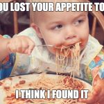 Baby eating spagetti | IF YOU LOST YOUR APPETITE TODAY; I THINK I FOUND IT | image tagged in baby eating spagetti | made w/ Imgflip meme maker