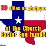 No shotguns at Easter Egg hunt | NO; rifles  or  shotguns; at  the  Church  Easter  Egg  hunt !!! | image tagged in texas clipart,easter egg | made w/ Imgflip meme maker