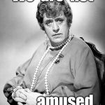 Alastair Sim as some (unnamed) Dame. | We  are  not; amused. | image tagged in alastair sim as dame,we are not amused | made w/ Imgflip meme maker