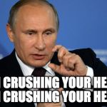 I'm crushing your head! I'm crushing your head! | I'M CRUSHING YOUR HEAD! I'M CRUSHING YOUR HEAD! | image tagged in vladimir putin crushes your head,kids in the hall,head crusher | made w/ Imgflip meme maker