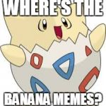 You interrupted my banana...for this? | WHERE'S THE; BANANA MEMES? | image tagged in togepi thug | made w/ Imgflip meme maker