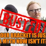 Busted Brackets, Busted Brackets Everywhere | YOUR BRACKET IS JUST A MYTH NOW ISN'T IT? | image tagged in myth busted,busted brackets,march madness,sports,for hokeewolf and coolermommy | made w/ Imgflip meme maker