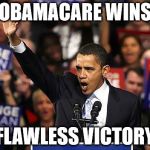 Obama Yes We Can | OBAMACARE WINS FLAWLESS VICTORY | image tagged in obama yes we can | made w/ Imgflip meme maker
