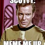 Capt. Kirk William Shatner | SCOTTY:; MEME ME UP. | image tagged in capt kirk william shatner | made w/ Imgflip meme maker