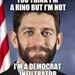 Ryan Beard | YOU THINK I'M A RINO BUT I'M NOT; I'M A DEMOCRAT INFILTRATOR | image tagged in ryan beard | made w/ Imgflip meme maker