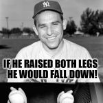 April 2nd is soon! Yogi Berra Puns | WHY DOES A PITCHER RAISE ONE LEG WHEN HE PITCHES? IF HE RAISED BOTH LEGS  HE WOULD FALL DOWN! | image tagged in yogi berra puns,baseball,pitcher,memes,jokes,yogi berra | made w/ Imgflip meme maker