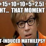 mike myers austin powers staring mole 3 goldmember | 2 [25+15+10+10+5+2.5] + BAR WEIGHT...  THAT MOMENT WHEN; CROSSFIT-INDUCED MATHILEPSY KICKS IN | image tagged in mike myers austin powers staring mole 3 goldmember | made w/ Imgflip meme maker