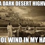 "Bird's-eye" View | ON A DARK DESERT HIGHWAY; COOL WIND IN MY HAIR | image tagged in memes,jesus talking to cool dude | made w/ Imgflip meme maker