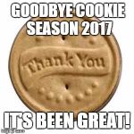 thank you cookie | GOODBYE COOKIE SEASON 2017; IT'S BEEN GREAT! | image tagged in thank you cookie | made w/ Imgflip meme maker
