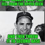 A perfect strike !! | I ONCE CAUGHT A BABY THAT FELL FROM THE UPPER DECK; AND THEN THREW IT TO SECOND BASE | image tagged in yogi berra,dashhopes | made w/ Imgflip meme maker