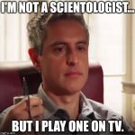 RezaBeTrolling | I'M NOT A SCIENTOLOGIST... BUT I PLAY ONE ON TV. | image tagged in rezabetrolling | made w/ Imgflip meme maker