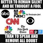 Media lies | BETTER TO REMAIN SILENT AND BE THOUGHT A FOOL; THAN TO SPEAK AND REMOVE ALL DOUBT | image tagged in media lies | made w/ Imgflip meme maker