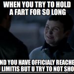 ouat memes | WHEN YOU TRY TO HOLD A FART FOR SO LONG; AND YOU HAVE OFFICIALY REACHED YOU LIMITIS BUT U TRY TO NOT SHOW IT | image tagged in ouat memes | made w/ Imgflip meme maker