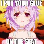 Plutia Neptunia Anime Evil Smile | I PUT YOUR GLUE; ON THE SEAT | image tagged in plutia neptunia anime evil smile | made w/ Imgflip meme maker