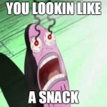 my eyes | YOU LOOKIN LIKE A SNACK | image tagged in my eyes | made w/ Imgflip meme maker