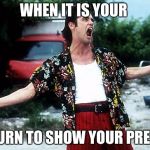 Ace Ventura victory | WHEN IT IS YOUR; TURN TO SHOW YOUR PREZI | image tagged in ace ventura victory | made w/ Imgflip meme maker