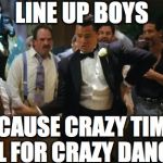 Dicaprio dancing | LINE UP BOYS; BECAUSE CRAZY TIMES CALL FOR CRAZY DANCING | image tagged in dicaprio dancing | made w/ Imgflip meme maker