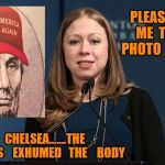 exhumation | PLEASE   TELL   ME  THIS   IS   PHOTO  SHOPPED; NO    CHELSEA.......THE    RUSSIANS    EXHUMED   THE    BODY | image tagged in chelsea clinton 2 | made w/ Imgflip meme maker