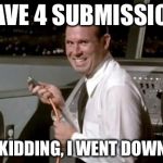 just kidding | I HAVE 4 SUBMISSIONS; JUST KIDDING, I WENT DOWN TO 2 | image tagged in just kidding,memes | made w/ Imgflip meme maker