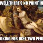 Adam and Eve | WELL THERE'S NO POINT IN; COOKING FOR JUST TWO PEOPLE | image tagged in adam and eve | made w/ Imgflip meme maker