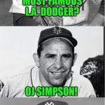 Yogiisms! | WHOS THE MOST FAMOUS L.A. DODGER? OJ SIMPSON! | image tagged in yogi berra | made w/ Imgflip meme maker