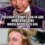 Let's see if this can swamp social media nut jobs... | Y'ALL ARE WORRIED ABOUT DONALD TRUMP, BUT YOU'RE OVERLOOKING THE OBVIOUS! PRESIDENT TRUMP'S SON-IN-LAW OWNS A BUILDING WHOSE ADDRESS IS 666. THE ANTICHRIST IS RIGHT UNDER YOUR NOSES! | image tagged in worried wonka,memes,nut jobs,antichrist | made w/ Imgflip meme maker