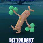 pokemon | HAVING FUN YET? BET YOU CAN'T CAUGHT ME? | image tagged in pokemon | made w/ Imgflip meme maker