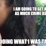 Malia Obama Smoking | I AM GOING TO GET AWAY
WITH AS MUCH CRIME
AS POSSIBLE; ONLY DOING WHAT I WAS TAUGHT | image tagged in malia obama smoking | made w/ Imgflip meme maker