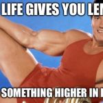 Arnold_Bodybuilder | WHEN LIFE GIVES YOU LEMONS.. ASK FOR SOMETHING HIGHER IN PROTIEN! | image tagged in arnold_bodybuilder | made w/ Imgflip meme maker
