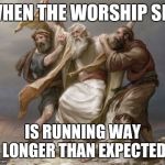 Holy Moses | WHEN THE WORSHIP SET; IS RUNNING WAY LONGER THAN EXPECTED | image tagged in holy moses | made w/ Imgflip meme maker