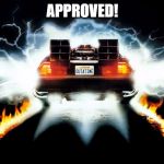 Back to the Future | APPROVED! | image tagged in back to the future | made w/ Imgflip meme maker