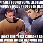 Star Trek tricorder | CAPTAIN, I FOUND SOME LIEUTENANT UHURA'S NUDE PHOTOS IN HERE. BOY, LOOKS LIKE THESE KLINGONS BOLDLY WENT WHERE NO ONE HAS GONE BEFORE | image tagged in star trek tricorder | made w/ Imgflip meme maker