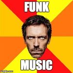 Dr. House | FUNK; MUSIC | image tagged in dr house | made w/ Imgflip meme maker
