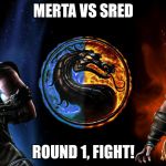 Mortal Kombat | MERTA VS SRED; ROUND 1, FIGHT! | image tagged in mortal kombat | made w/ Imgflip meme maker