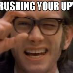 They all can't be good | I'M CRUSHING YOUR UPVOTE! | image tagged in kids in the hall | made w/ Imgflip meme maker