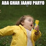 Girl running away | ABA GHAR JAANU PARYO | image tagged in girl running away | made w/ Imgflip meme maker