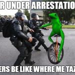 datboi | UR UNDER ARRESTATION COPPERS BE LIKE WHERE ME TAZER AT | image tagged in datboi | made w/ Imgflip meme maker