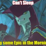 Prince Sidon | Can't Sleep; Try some Epic in the Morning | image tagged in prince sidon | made w/ Imgflip meme maker