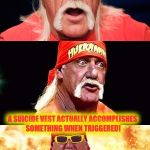 Social Justice Warriors Are Craptacular | WHAT'S THE DIFFERENCE BETWEEN AN SJW AND A SUICIDE VEST? A SUICIDE VEST ACTUALLY ACCOMPLISHES SOMETHING WHEN TRIGGERED! | image tagged in nonsensical hulkster | made w/ Imgflip meme maker