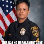 Black Woman Police Officer | I'AM WOMAN; THIS IS A NO HARASSMENT ZONE; TITLE VLL; 1964 | image tagged in black woman police officer | made w/ Imgflip meme maker